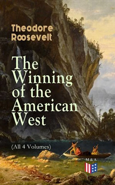 the Winning of American West (Summarized Edition): Enriched edition. A fierce patriot's chronicle western frontier, 19th-century expansion, and spirit