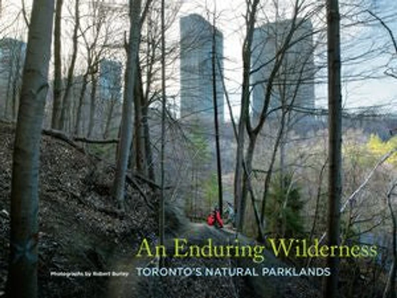 An Enduring Wilderness: Toronto’s Natural Parklands