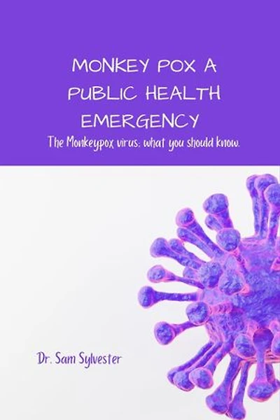 MONKEYPOX A PUBLIC HEALTH EMERGENCY: The Monkeypox virus; what you should know