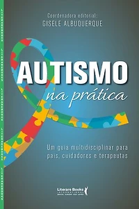 Autismo na prática: um guia multidisciplinar para pais, cuidadores e terapeutas