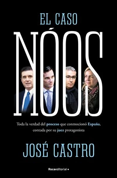 El caso Nóos: Toda la verdad del proceso que conmocionó España, contada por su juez y protagonista