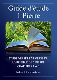 Guide d'étude : 1 Pierre: Étude verset par verset du livre biblique de 1 Pierre, chapitres 1 à 5