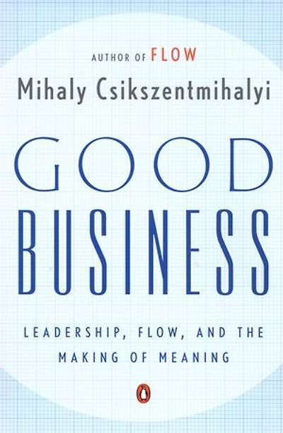 Good Business: Leadership, Flow, And The Making Of Meaning