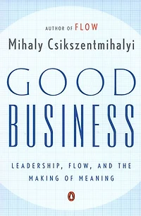 Good Business: Leadership, Flow, And The Making Of Meaning