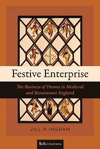 Festive Enterprise: The Business Of Drama Medieval And Renaissance England