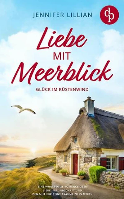 Liebe mit Meerblick | Eine Wholesome Romance über Liebe, Freundschaft und den Mut für seine Träume zu kämpfen: Glück im Küstenwind