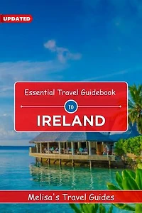 Essential Travel Guidebook to Ireland (UPDATED): An Essential Guide to a Memorable Trips Ever | Hidden Gems, Outdoor Adventures, Local Tips, Best Beaches... With Tips On Things To Do...etc