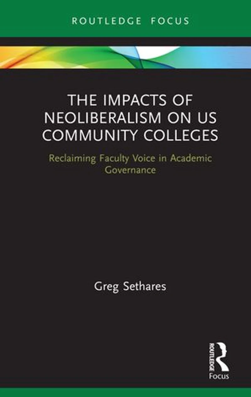 The Impacts of Neoliberalism on US Community Colleges: Reclaiming Faculty Voice Academic Governance
