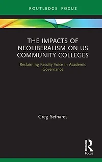 The Impacts of Neoliberalism on US Community Colleges: Reclaiming Faculty Voice Academic Governance