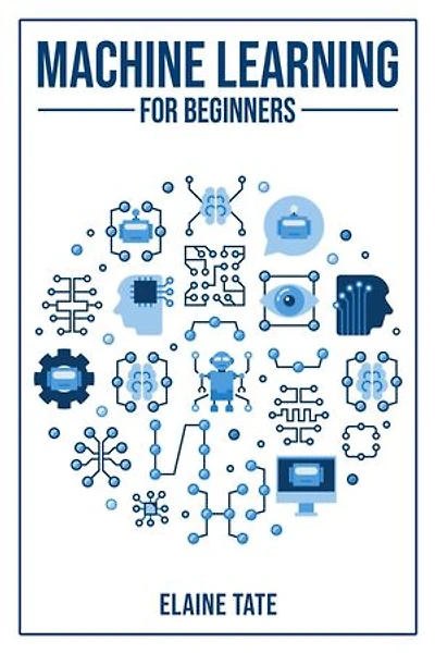 MACHINE LEARNING FOR BEGINNERS: A Practical Guide to Understanding and Applying Machine Learning Concepts (2023 Beginner Crash Course)