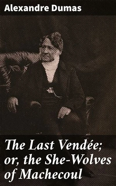 The Last Vendée; or, the She-Wolves of Machecoul: Love, Betrayal, and Revenge in Revolutionary France