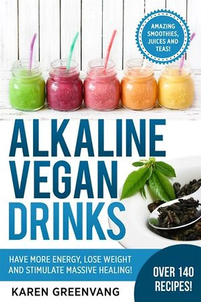 Alkaline Vegan Drinks: Have More Energy, Lose Weight and Stimulate Massive Healing!