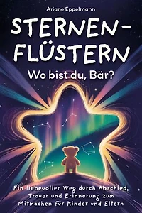 Sternenflüstern – Wo bist du, Bär?: Ein liebevoller Weg durch Abschied, Trauer und Erinnerung zum Mitmachen für Kinder und Eltern