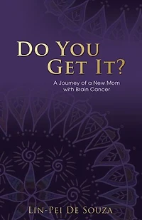 Do You Get It?: a Journey of New Mom with Brain Cancer
