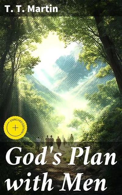 God's Plan with Men: Enriched edition. Revealing the Divine Purpose: A Journey into God's Will and Eternal Salvation