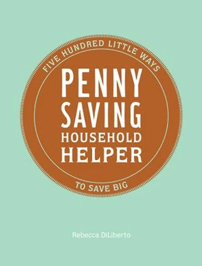 Penny Saving Household Helper: Five Hundred Little Ways to Save Big