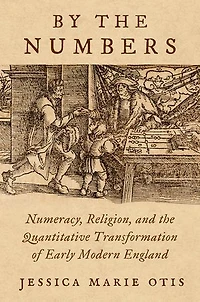 By the Numbers: Numeracy Religion and Quantitative Transformation of Early Modern England
