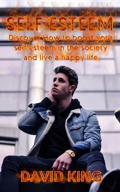 SELF ESTEEM: Discover How to boost your self esteem in the society and live a happy life