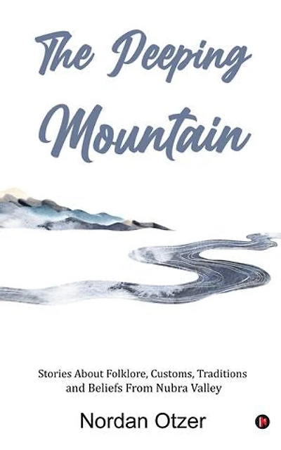 The Peeping Mountain: Stories About Folklore, Customs, Traditions and Beliefs From Nubra Valley