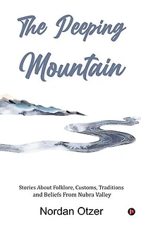 The Peeping Mountain: Stories About Folklore, Customs, Traditions and Beliefs From Nubra Valley