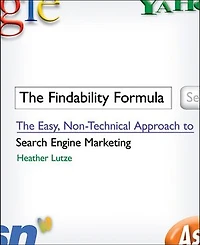 The Findability Formula: Easy, Non-Technical Approach to Search Engine Marketing