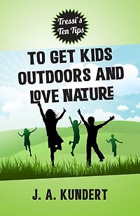 Tressi's Ten Tips to Get Kids Outdoors and Love Nature