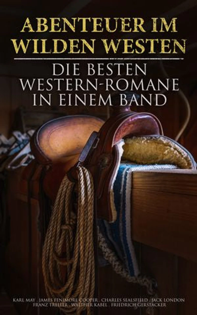 Abenteuer im Wilden Westen: Die Besten Western-Romane in einem Band: Winnetou; Der Wildtöter; Tokeah; Das Kind der Prärie; Der Sohn des Wolfs; Lockruf des Goldes, Der Vaquero, Der Medizinmann Omakati...