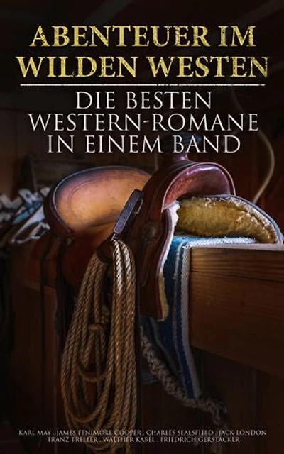 Abenteuer im Wilden Westen: Die Besten Western-Romane in einem Band: Winnetou; Der Wildtöter; Tokeah; Das Kind der Prärie; Der Sohn des Wolfs; Lockruf des Goldes, Der Vaquero, Der Medizinmann Omakati...