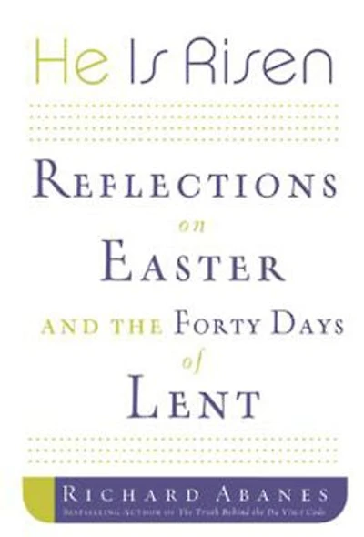 He Is Risen: Reflections on Easter and the Forty Days of Lent
