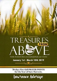 TREASURES FROM ABOVE. (JAN-MAR 2019): 70 DAYS PRAYER-POINTS FOR THE YEAR OF HARVEST