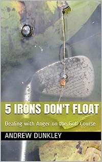 5 Irons Don't Float: Dealing with Anger on the Golf Course