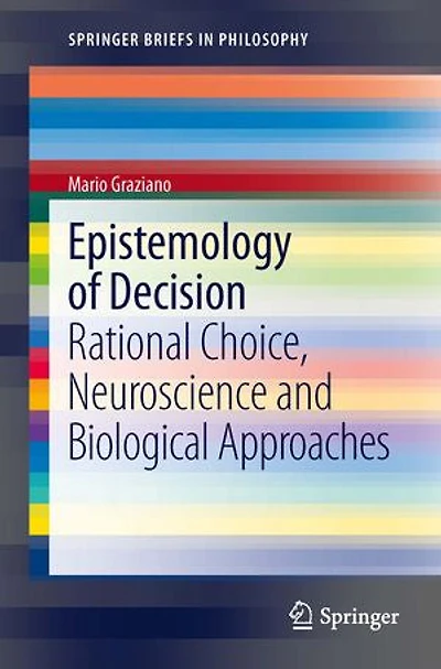 Epistemology of Decision: Rational Choice, Neuroscience And Biological Approaches
