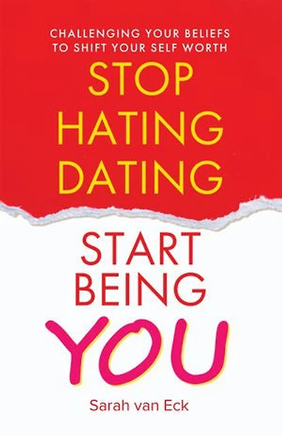 Stop Hating Dating Start Being You: Challenging Your Beliefs to Shift Self Worth