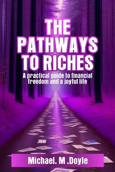 The Pathways to Riches: A Practical Guide to Financial Freedom and a Joyful Life