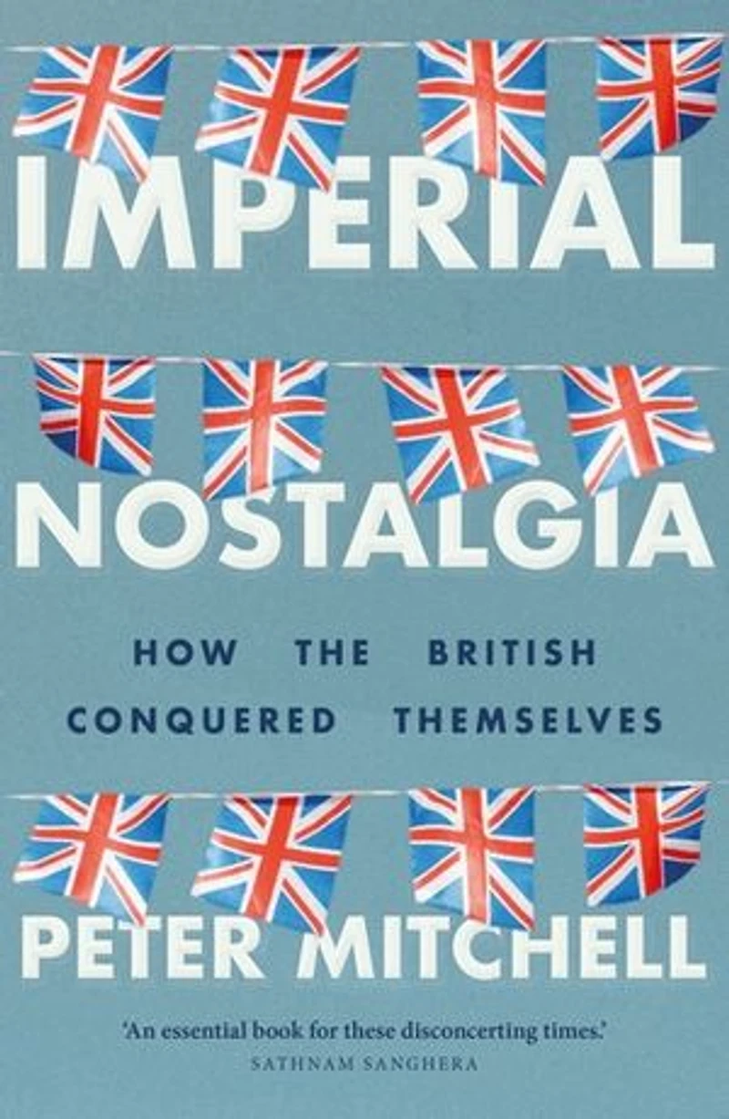 Imperial nostalgia: How the British conquered themselves