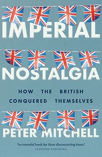 Imperial nostalgia: How the British conquered themselves