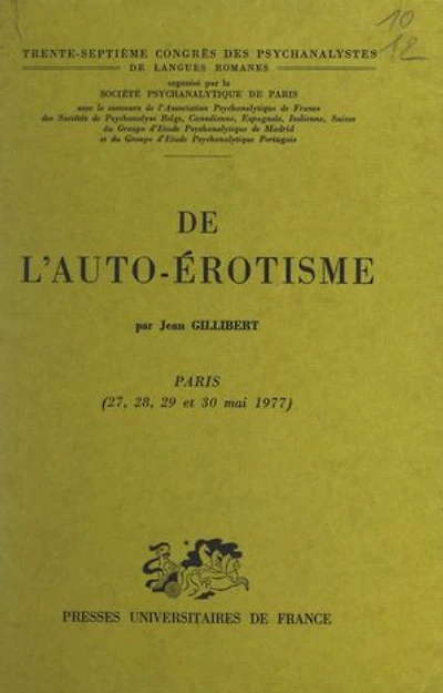 De l'auto-érotisme: Trente-septième Congrès des psychanalystes de langues romanes. Paris 27, 28, 29, 30 mai 1977
