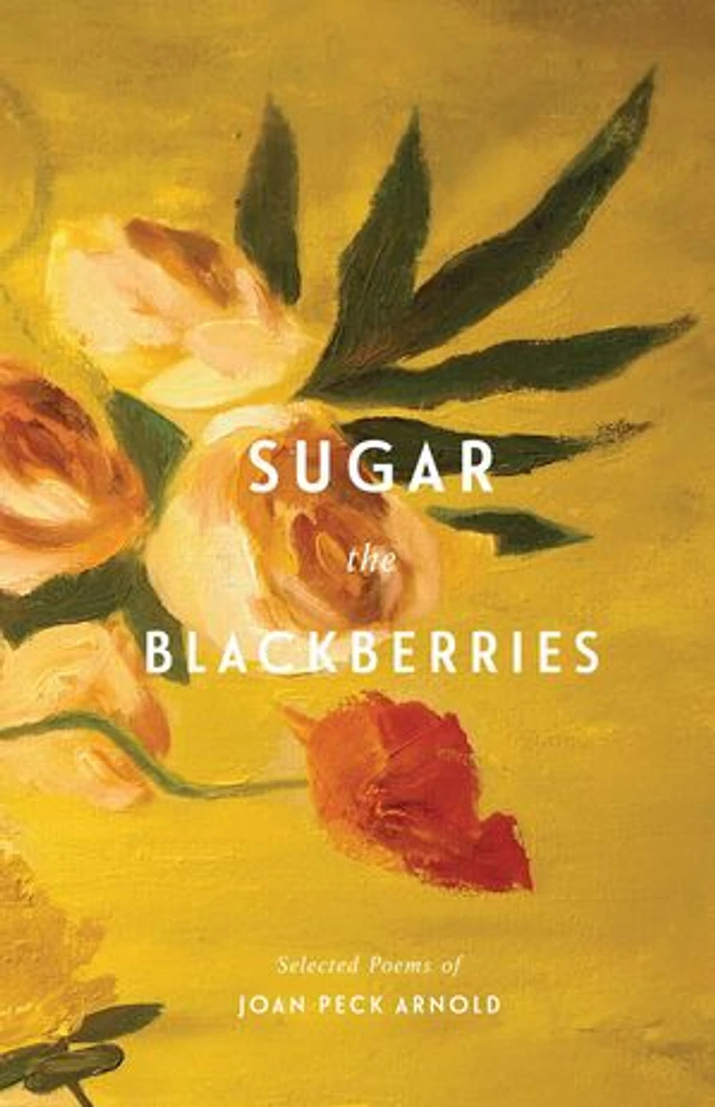 Sugar the Blackberries: Selected Poems of Joan Peck Arnold