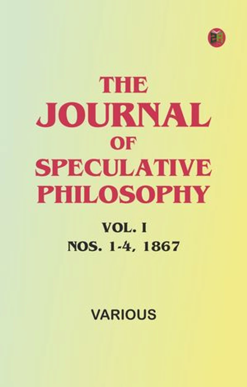 The Journal of Speculative Philosophy, Vol. I, Nos. 1-4, 1867
