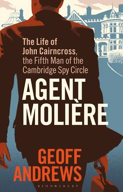 Agent Moliere: the Life of John Cairncross, Fifth Man Cambridge Spy Circle