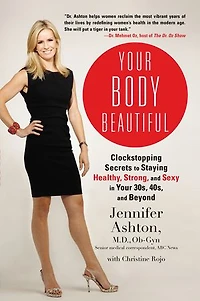 Your Body Beautiful: Clockstopping Secrets to Staying Healthy, Strong, and Sexy 30s, 40s, Beyond