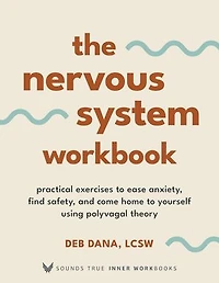 The Nervous System Workbook: Practical Exercises to Ease Anxiety, Find Safety, and Come Home to Yourself Using Polyvagal Theory