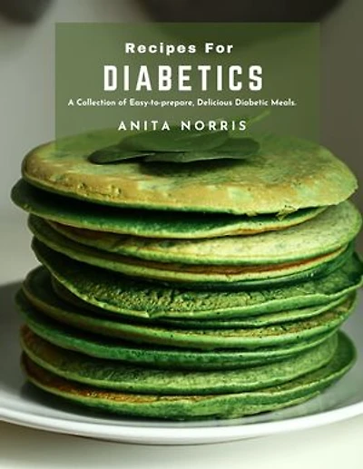 Recipes for Diabetics: A collection of easy-to-prepare, delicious diabetic meals