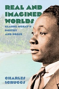 Real and Imagined Worlds: Claude McKay's Poetry Prose