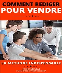 Comment rédiger pour vendre: La méthode indispensable