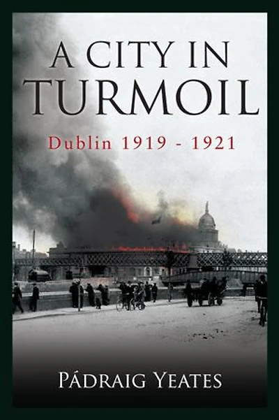 A City in Turmoil – Dublin 1919–1921: The War of Independence