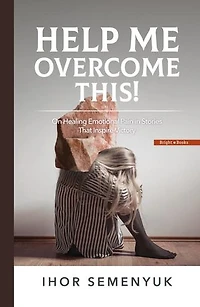 HELP ME OVERCOME THIS!: On Healing Emotional Pain in Stories That Inspire Victory
