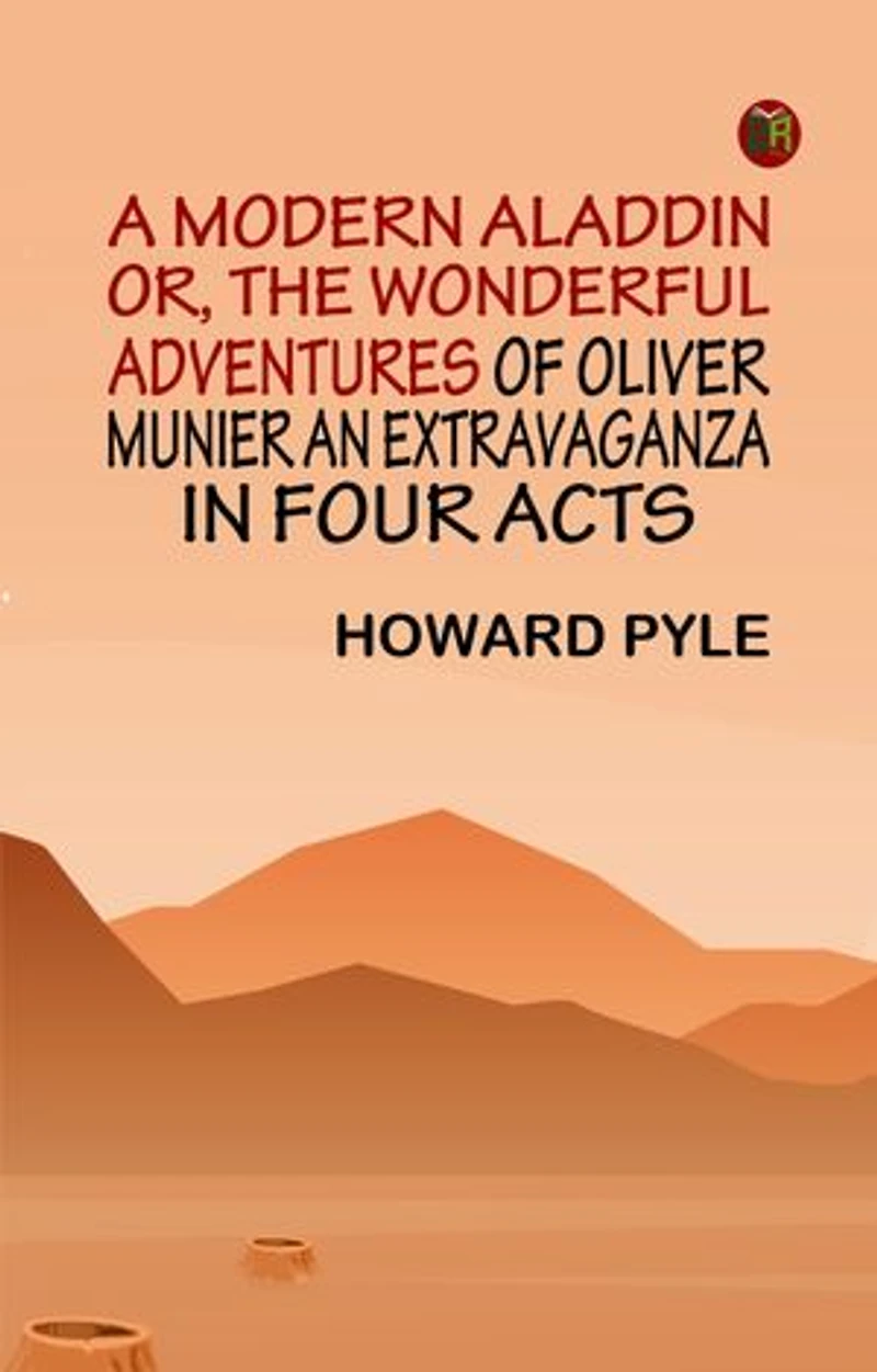 A Modern Aladdin; or, The Wonderful Adventures of Oliver Munier An Extravaganza in Four Acts