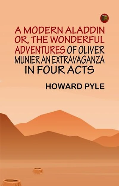 A Modern Aladdin; or, The Wonderful Adventures of Oliver Munier An Extravaganza in Four Acts