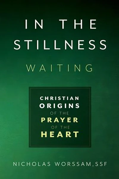 In the Stillness, Waiting: Christian Origins of the Prayer of the Heart